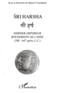 Sri Harsha, dernier empereur bouddhiste de l'Inde (590-647 après J.C.). Journée de recherche sur Har - Couthiade Marcel
