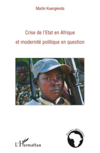 Crise de l'Etat en Afrique et modernité politique en question - Kuengienda Martin