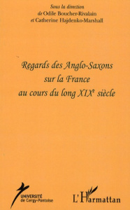 Regards des Anglos-Saxons sur la France au cours du long XIXe siècle - Boucher-Rivalain Odile ; Hajdenko-Marshall Catheri