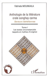 Anthologie de la littérature orale Songhay-Zarma. Tome 1 : Les textes circonstanciels (appels et myt - Mounkaila Fatimata