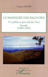Le massacre des Bagogwe. Un prélude au génocite des Tutsi, Rwanda (1990-1993) - Bideri Diogène