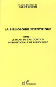 La bibliologie scientifique. Tome 1, Le bilan de l'association internationale de bibliologie - Estivals Robert