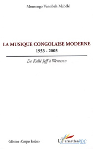 La musique congolaise moderne 1953-2003. De Kallé Jeff à Werrason - Vantibah-Mabelé Monsengo