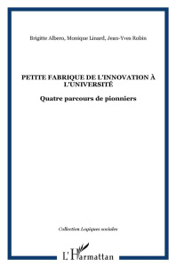 Petite fabrique de l'innovation à l'université. Quatre parcours de pionniers - Abero Brigitte ; Linard Monique ; Robin Jean-Yves