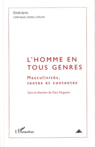 Itinéraires, littérature, textes, cultures 2008 : L'homme en tous genres. Masculinités, textes et co - Ferguson Gary
