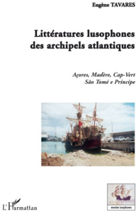 Littératures lusophones des archipels atlantiques. Açores, Madère, Cap-Vert, São Tomé e Principe - Tavares Eugène