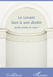 Le Levant face à son destin. Quelles feuilles de route ? - Fontaine Jacques ; Balanche Fabrice ; Rigoulet-Roz