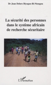 La sécurité des personnes dans le système africain de recherche sécuritaire - Biyogues-Bi-Ntougou Jean Delors