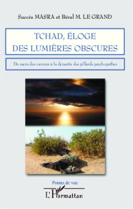 Tchad, éloge des lumière obscures. Du sacre des cancres à la dynastie des pillards psychopathes - Masra Succès ; Mbaïkoubou le Grand Béral