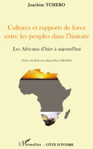 Cultures et rapports de force entre les peuples dans l'histoire. Les Africains d'hier à aujourd'hui - Tchero Joachim ; Ekanza Simon-Pierre