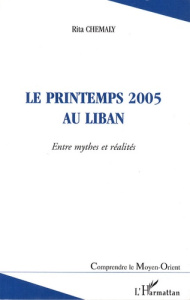 Le printemps 2005 au Liban. Entre mythes et réalités - Chemaly Rita