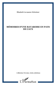 Mémoires d'une bavaroise en pays de Caux - Levasseur-Schreiner Elisabeth