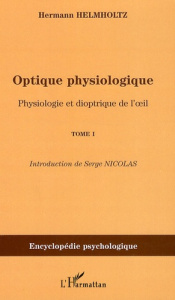 Optique physiologique. Tome 1, Physiologie et dioptrique de l'oeil - Helmholtz Hermann von ; Nicolas Serge