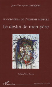 Le Golgotha de l'Arménie mineure Le destin de mon père. Témoignage sur le premier génocide du XXe si - Gureghian Jean ; Ternon Yves