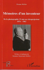 Mémoires d'un inventeur. De la photographie 35 mm au rétroprojecteur 1876-1962 - Mollier Etienne ; Séjournant-Mollier Suzanne
