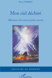 Mon ciel déchiré. Mémoires d'un ancien prêtre ouvrier - Verney Pierre