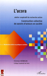 L'acora, Atelier Coopératif de Recherche-Action. Constructions collectives de savoirs d'acteurs en s - Hermelin Christian