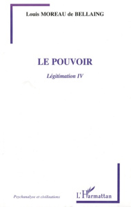 Légitimation. Tome 4, Le pouvoir - Moreau de Bellaing Louis