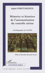 Mémoire et histoires de l'automatisation du contrôle aérien. Sociobiographie du CAUTRA - Poirot-Delpech Sophie ; Bensaude-Vincent Bernadett