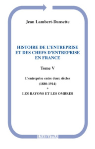 Histoire de l'entreprise et des chefs d'entreprise en France. Tome 5, L'entreprise entre deux siècle - Lambert-Dansette Jean