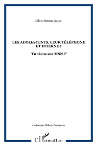 Les adolescents, leur téléphone et Internet. "Tu viens sur MSN ?" - Metton-Gayon Céline