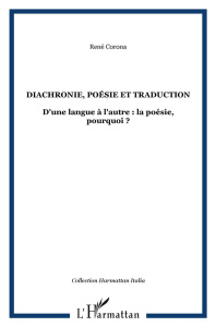 Diachronie, poésie et traduction. D'une langue à l'autre : la poésie, pourquoi ? - Corona René