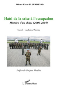 Haïti de la crise à l'occupation. Histoire d'un chaos (2000-2004) Tome 1, La Chute d'Aristide - Fleurimond Wiener Kerns ; Métellus Jean