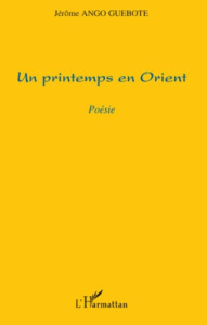 Un printemps en orient. Poésie - Ango Guebote jerome