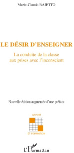 Le désir d'enseigner. La conduite de la classe aux prises avec l'inconscient - Baietto Marie-Claude
