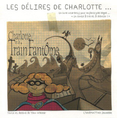 Les délires de Charlotte Tome 1 : Charlotte et le train fantôme - Walcker Yann