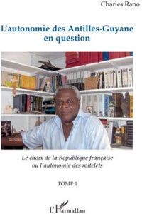 L'autonomie des Antilles-Guyane en question. Tome 1, Le choix de la République française ou l'autono - Rano Charles