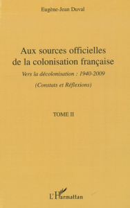 Aux sources officielles de la colonisation françaises. Tome 2, Vers la décolonisation : 1940-2009 (C - Duval Eugène-Jean