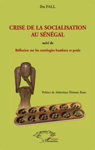 Crise de la socialisation au Sénégal. Suivi de Réflexion sur les ontologies bambara et peule en rapp - Fall Iba ; Elimane Kane Abdoulaye