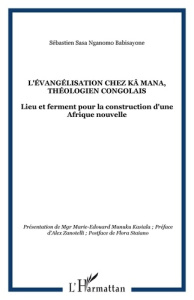 L'évangélisation chez Kä Mana, théologien congolais. Lieu et ferment pour la construction d'une Afri - Sasa Nganomo Babisayone Sébastien ; Zanotelli Alex
