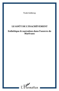 Le goût de l'inachèvement. Esthétique et narration dans l'oeuvre de Marivaux - Kolderup Trude