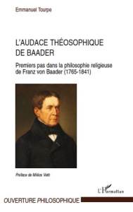 L'audace théosophique de Baader. Premiers pas dans la philosophie religieuse de Franz von Baader (17 - Tourpe Emmanuel ; Vetö Miklos