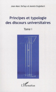 Principes et typologie des discours universitaires. Tome 1 : Actes du Colloque international "Les di - Defays Jean-Marc ; Englebert Annick