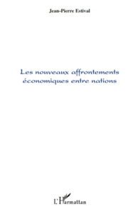 Les nouveaux affrontements économiques entre nations - Estival Jean-Pierre