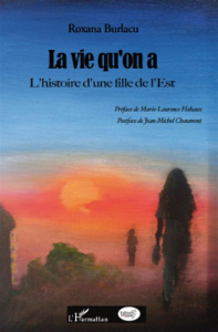 La vie qu'on a. L'histoire d'une fille de l'Est - Burlacu Roxana ; Flahaux Marie-Laurence ; Chaumont
