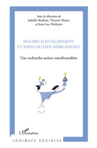 Figures d'attachement et soins du lien mère-enfant. Une recherche-action transfrontalière - Roskam Isabelle ; Meyer Vincent ; Deshayes Jean-Lu