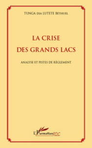 La crise des grands lacs. Analyse et pistes de règlement - Tunga dia Lutete Béthuel