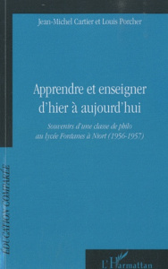 Apprendre et enseigner d'hier a aujourd'hui. Souvenirs d'une classe de philo au lycée Fontanes à Nio - Cartier Jean-Michel ; Porcher Louis