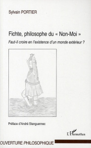 Fichte, philosophe du Non-Moi. Faut-il croire en l'existence d'un monde extérieur - Portier Sylvain ; Stanguennec André