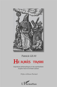 Hermès trahi. Impostures philosophiques et néo-spiritualisme d'après l'oeuvre de René Guénon - Geay Patrick ; Pinchard Bruno