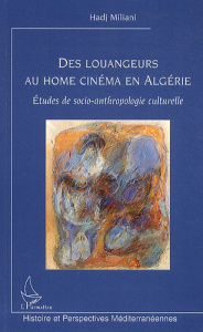 Des louangeurs au home cinéma en Algérie. Etudes de socio-anthropologie culturelle - Miliani Hadj