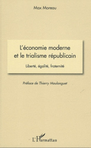 L'économie moderne et le trialisme républicain. Liberté, égalité, fraternité - Moreau Max ; Moulonguet Thierry
