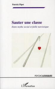 Sauter une classe. Entre mythe social et faille narcissique - Pipet Patrick