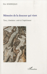 Mémoire de la douceur qui vient. Turcs, Arméniens : sortir de l'empêchement - Semerdjian Eric