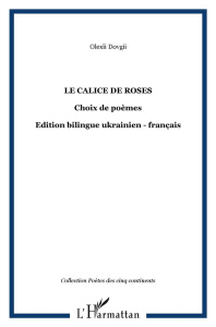 Le calice de roses. Edition bilingue ukrainien-français - Dovgyï Olexii ; Chystiak Dmytro ; Riabtchii Ivan