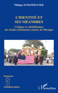 L'identité et ses méandres. Critique et réhabilitation des études identitaires autour du Mexique - Schaffhauser Philippe